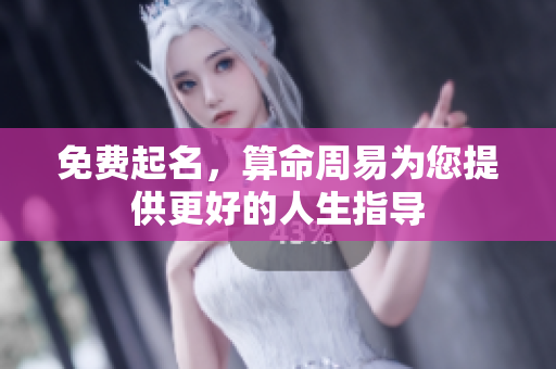 免费起名，算命周易为您提供更好的人生指导