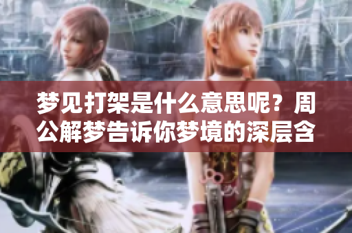 梦见打架是什么意思呢？周公解梦告诉你梦境的深层含义