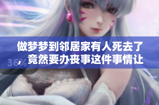 做梦梦到邻居家有人死去了，竟然要办丧事这件事情让我很震惊