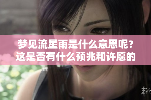 梦见流星雨是什么意思呢？这是否有什么预兆和许愿的可能性呢？