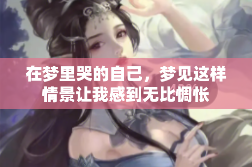 在梦里哭的自己，梦见这样情景让我感到无比惆怅