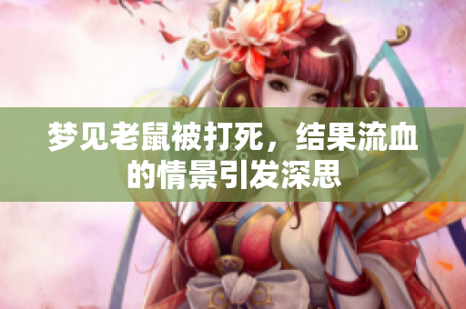 梦见老鼠被打死，结果流血的情景引发深思