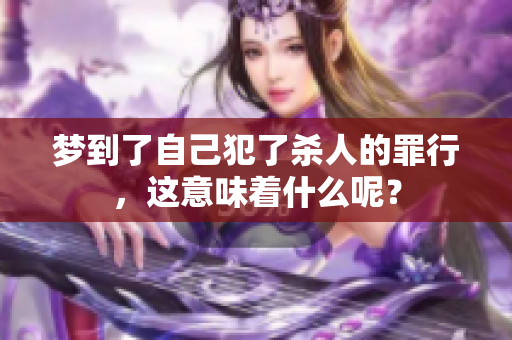 梦到了自己犯了杀人的罪行，这意味着什么呢？