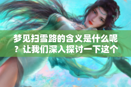 梦见扫雪路的含义是什么呢？让我们深入探讨一下这个梦境的解释。