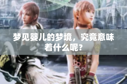 梦见婴儿的梦境，究竟意味着什么呢？