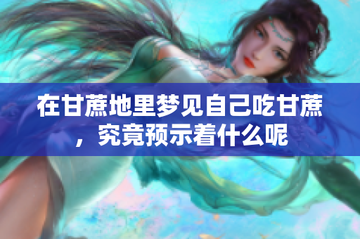 在甘蔗地里梦见自己吃甘蔗，究竟预示着什么呢