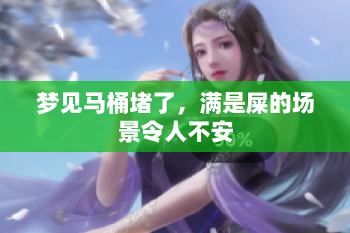 梦见马桶堵了，满是屎的场景令人不安