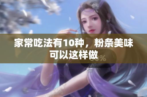 家常吃法有10种，粉条美味可以这样做