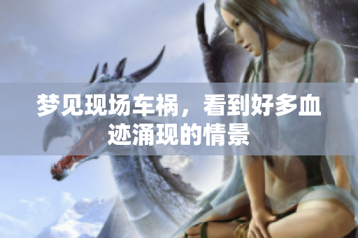 梦见现场车祸，看到好多血迹涌现的情景