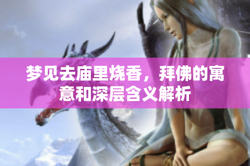 梦见去庙里烧香，拜佛的寓意和深层含义解析