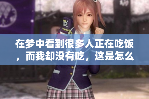 在梦中看到很多人正在吃饭，而我却没有吃，这是怎么回事呢