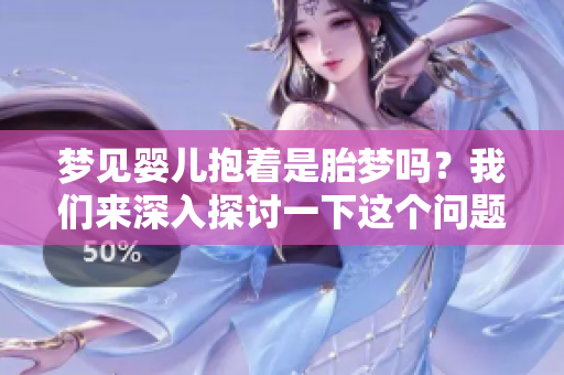 梦见婴儿抱着是胎梦吗？我们来深入探讨一下这个问题吧。