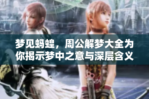 梦见蚂蝗，周公解梦大全为你揭示梦中之意与深层含义