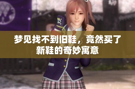 梦见找不到旧鞋，竟然买了新鞋的奇妙寓意