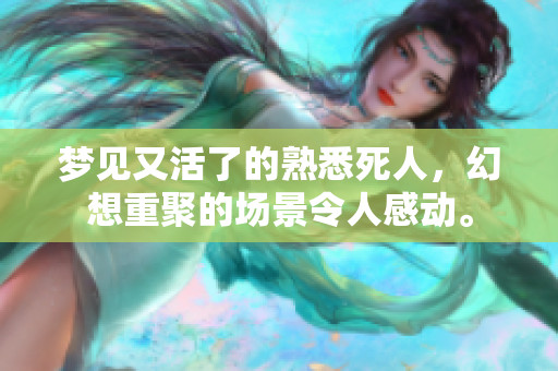梦见又活了的熟悉死人，幻想重聚的场景令人感动。