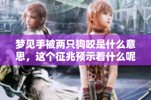 梦见手被两只狗咬是什么意思，这个征兆预示着什么呢