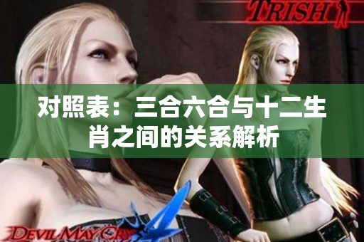 对照表：三合六合与十二生肖之间的关系解析