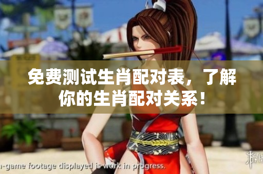 免费测试生肖配对表，了解你的生肖配对关系！
