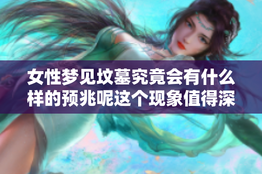女性梦见坟墓究竟会有什么样的预兆呢这个现象值得深思