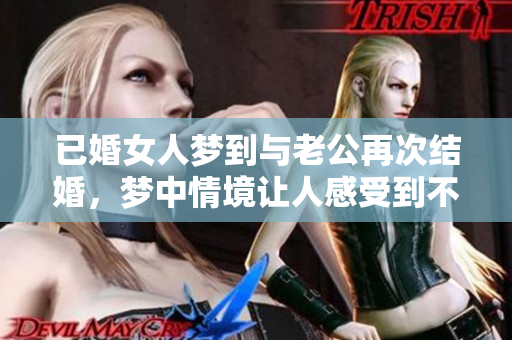 已婚女人梦到与老公再次结婚，梦中情境让人感受到不一样的甜蜜。