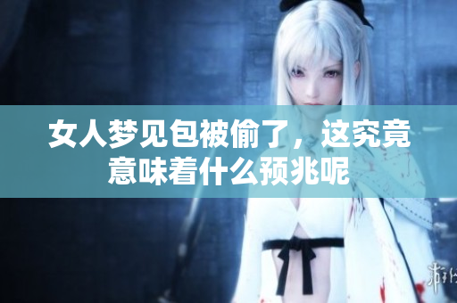 女人梦见包被偷了，这究竟意味着什么预兆呢