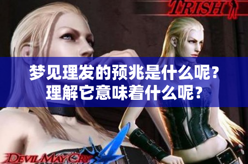 梦见理发的预兆是什么呢？理解它意味着什么呢？