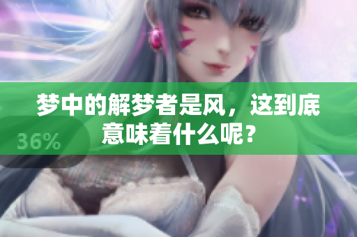 梦中的解梦者是风，这到底意味着什么呢？