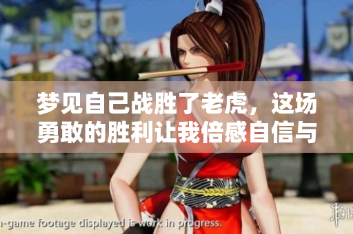 梦见自己战胜了老虎，这场勇敢的胜利让我倍感自信与力量