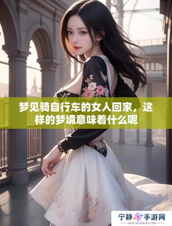 梦见骑自行车的女人回家，这样的梦境意味着什么呢