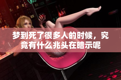 梦到死了很多人的时候，究竟有什么兆头在暗示呢