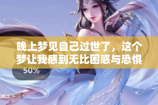 晚上梦见自己过世了，这个梦让我感到无比困惑与恐惧