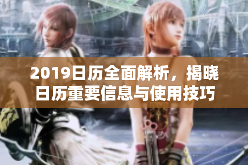 2019日历全面解析，揭晓日历重要信息与使用技巧