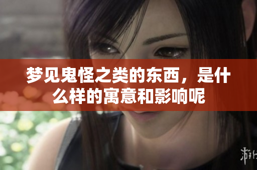 梦见鬼怪之类的东西，是什么样的寓意和影响呢