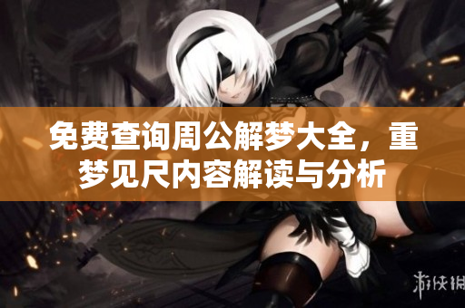 免费查询周公解梦大全，重梦见尺内容解读与分析