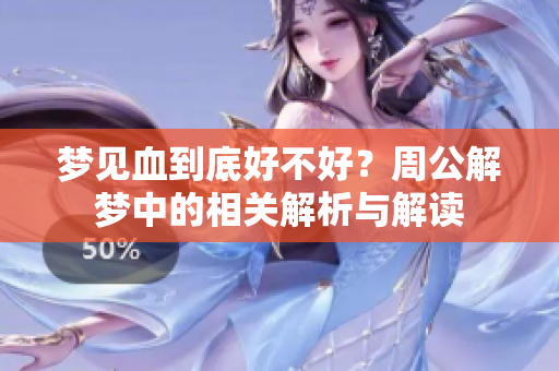 梦见血到底好不好？周公解梦中的相关解析与解读