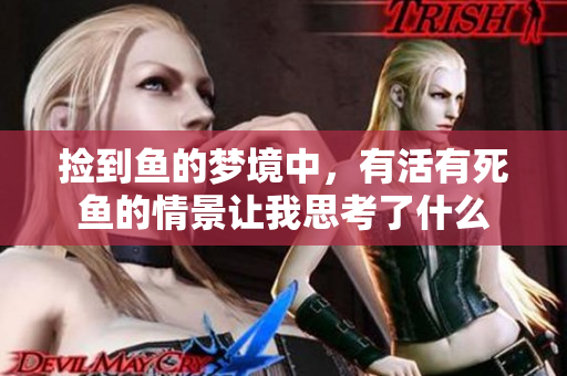 捡到鱼的梦境中，有活有死鱼的情景让我思考了什么
