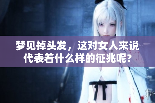梦见掉头发，这对女人来说代表着什么样的征兆呢？