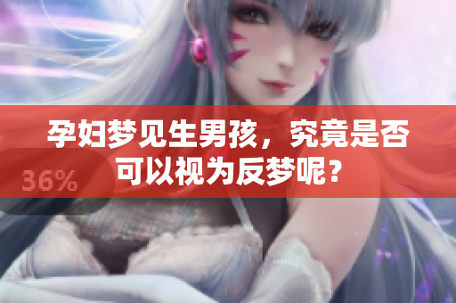 孕妇梦见生男孩，究竟是否可以视为反梦呢？