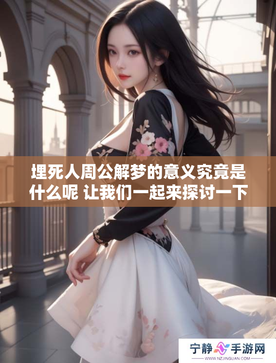 埋死人周公解梦的意义究竟是什么呢 让我们一起来探讨一下吧