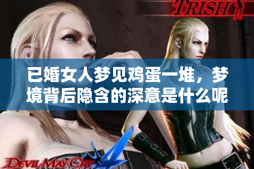 已婚女人梦见鸡蛋一堆，梦境背后隐含的深意是什么呢