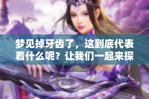梦见掉牙齿了，这到底代表着什么呢？让我们一起来探讨一下这个梦境的含义。