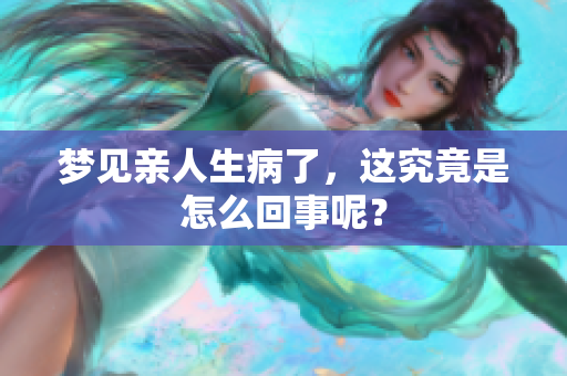 梦见亲人生病了，这究竟是怎么回事呢？