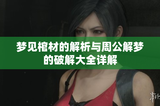 梦见棺材的解析与周公解梦的破解大全详解