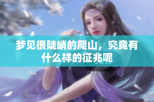 梦见很陡峭的爬山，究竟有什么样的征兆呢