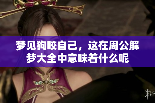 梦见狗咬自己，这在周公解梦大全中意味着什么呢