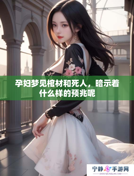 孕妇梦见棺材和死人，暗示着什么样的预兆呢