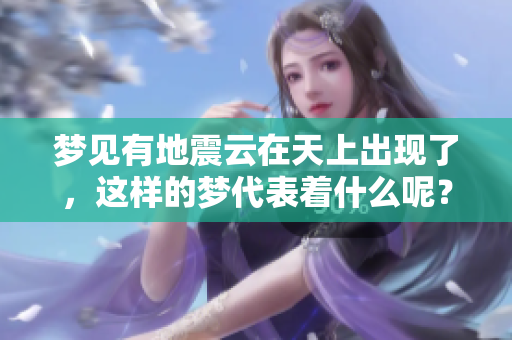 梦见有地震云在天上出现了，这样的梦代表着什么呢？