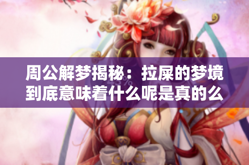 周公解梦揭秘：拉屎的梦境到底意味着什么呢是真的么