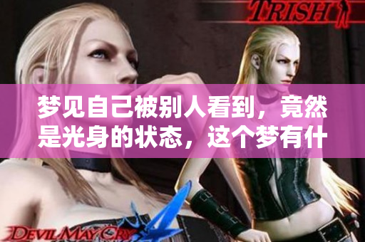 梦见自己被别人看到，竟然是光身的状态，这个梦有什么特别的含义呢