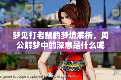 梦见打老鼠的梦境解析，周公解梦中的深意是什么呢